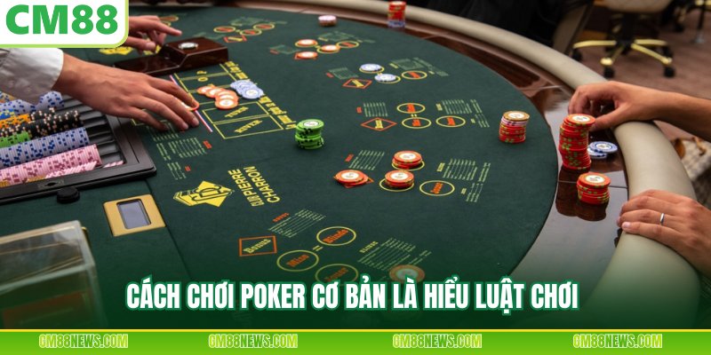 Cách chơi poker cơ bản là hiểu luật chơi 