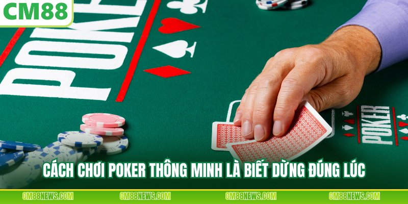 Cách chơi poker thông minh là biết dừng đúng lúc