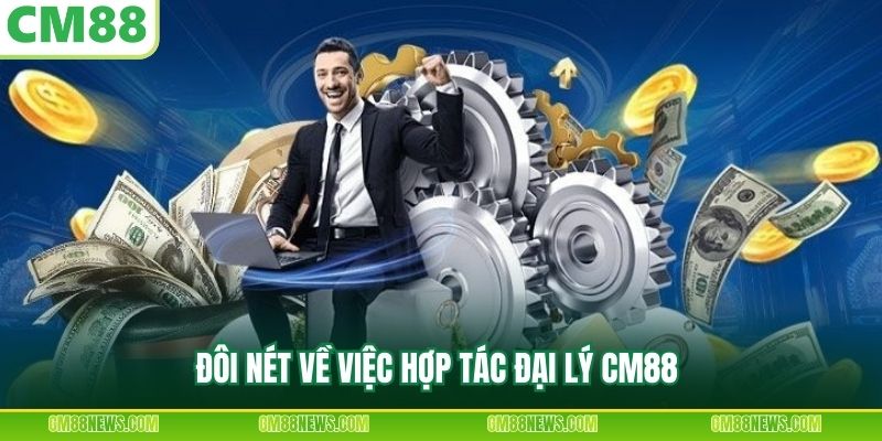 Đôi nét về việc hợp tác đại lý CM88 