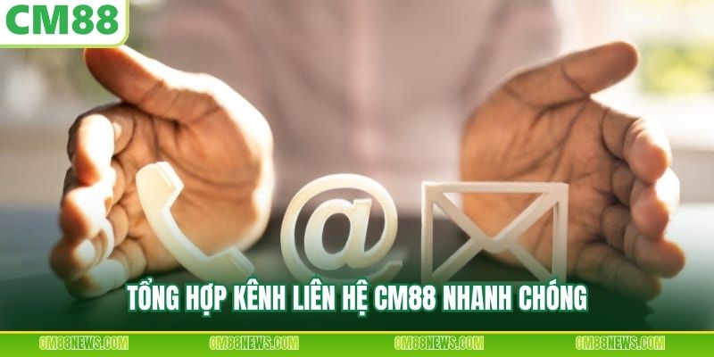 Tổng hợp kênh liên hệ CM88 nhanh chóng