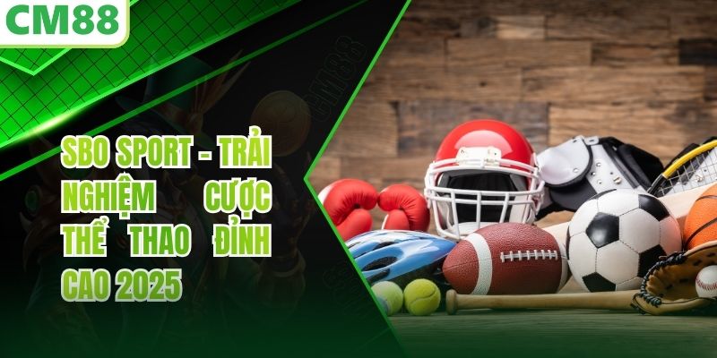 SBO Sport - Trải Nghiệm Cược Thể Thao Đỉnh Cao 2025