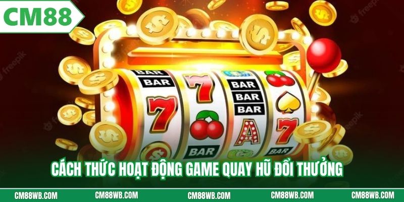 Cách thức hoạt động game quay hũ đổi thưởng