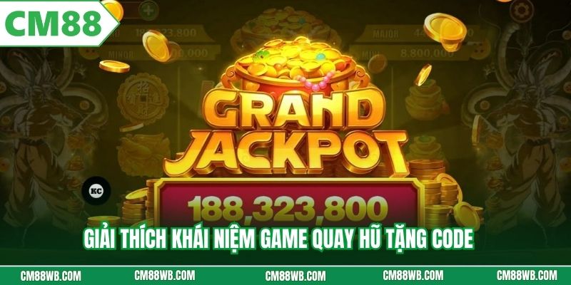 Giải thích khái niệm game quay hũ tặng code