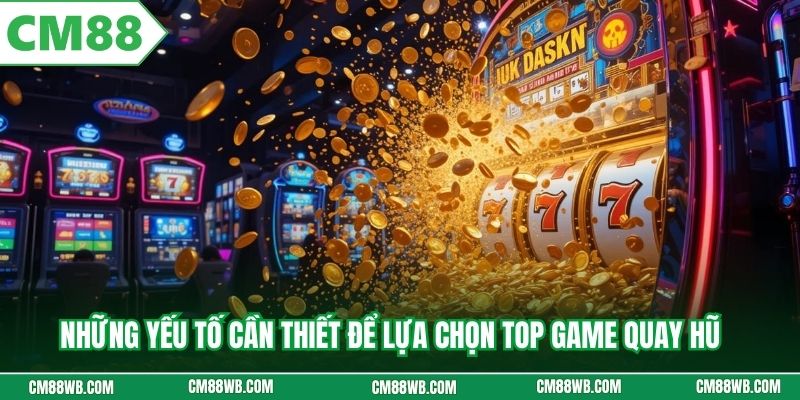 Những yếu tố cần thiết để lựa chọn top game quay hũ