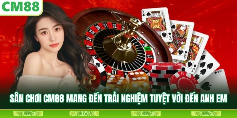 Sân chơi CM88 mang đến trải nghiệm tuyệt vời đến anh em